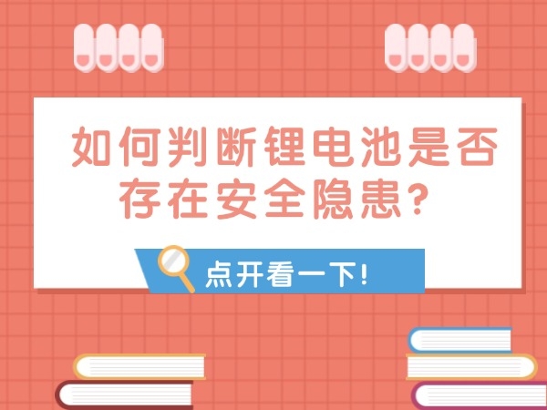 如何判斷鋰電池是否存在安全隱患？